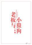 老板与小狼狗by浩瀚完整阅读