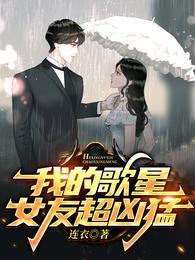 我的歌星女友超凶猛免费阅读