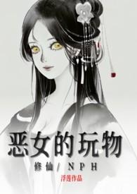 恶女的玩物(修仙/nph)作者浮莲