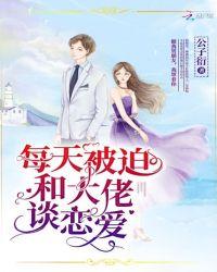 每天被迫和大佬谈恋爱全文