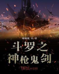 斗罗之神枪鬼剑免费阅读无弹窗
