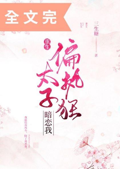 偏执狂太子暗恋我(重生) 作者三生
