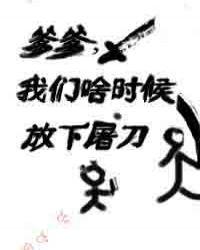爹爹我们啥时候放下屠刀结局