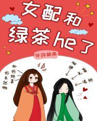 女配和绿茶he了(女尊)完整版免费阅读