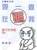 她一直在骗我全文在线阅读