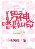 男神嗜妻如命娱乐圈楠阿珠