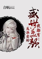 反派爱的盛世美颜我都有无删减笔趣阁