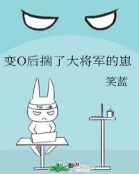 变o后揣了大将军的崽 作者笑蓝免费阅读
