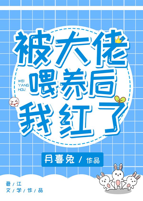 被大佬喂养后我红了 作者·月喜兔