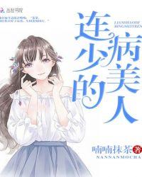连少的病美人最新章节_全文免费版_潇湘书院官网