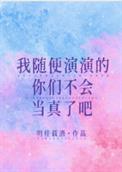 我随便演演的你们不会当真了吧简介
