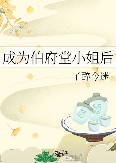 成为伯府堂小姐后 子醉今迷