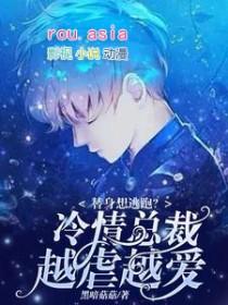 替身想逃跑?冷情总裁越虐越爱 黑暗菇菇