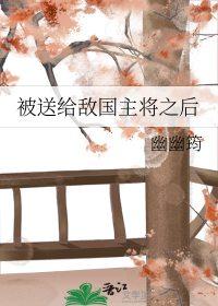 被送给敌国主将之后幽幽