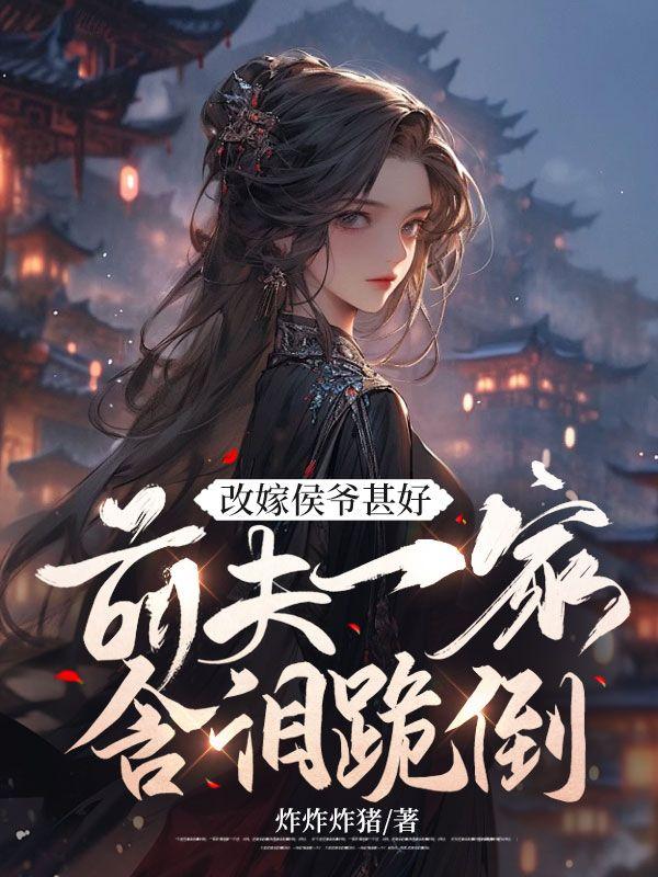 改嫁侯爷甚好前夫一家含泪跪倒
