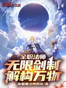 全职法师无限剑制解构万物最新章节列表更新内容