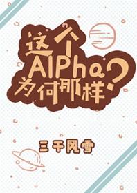 这个Alpha为何那样?晋江