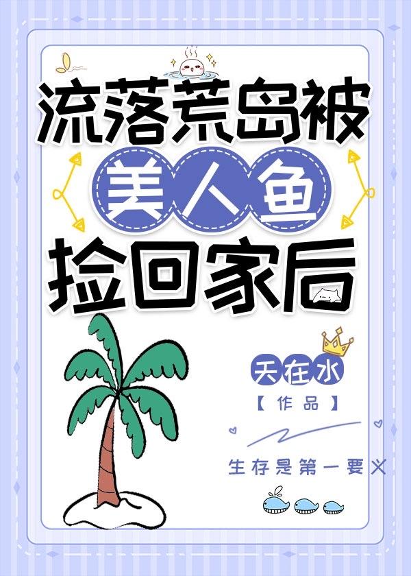 流落荒岛被美人鱼捡回家后结局