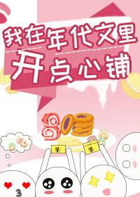 我在年代文里开点心铺全文