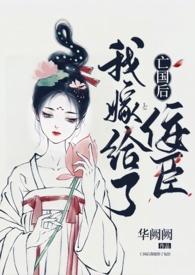亡国后我嫁给了佞臣h 1v1