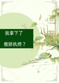 我拿下了傲娇纨绔?(古言1v1)
