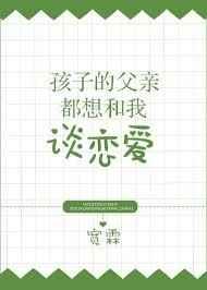孩子的父亲都想和我谈恋爱
